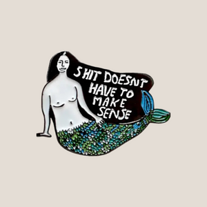 Sh*t Doesn't Have To Make Sense Enamel Pin